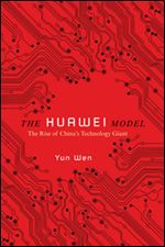 The Huawei Model : The Rise of China's Technology Giant
