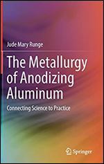 The Metallurgy of Anodizing Aluminum: Connecting Science to Practice