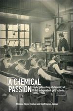 A Chemical Passion : The Forgotten Story of Chemistry at British Independent Girls' Schools, 1820s-1930s