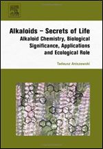 Alkaloids - Secrets of Life:: Aklaloid Chemistry, Biological Significance, Applications and Ecological Role (Alkaloids: Chemical & Biological Perspectives)