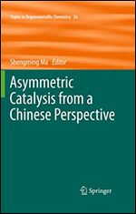 Asymmetric Catalysis from a Chinese Perspective (Topics in Organometallic Chemistry Book 36)