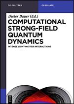 Computational Strong-Field Quantum Dynamics: Intense Light-Matter Interactions (de Gruyter Textbook)