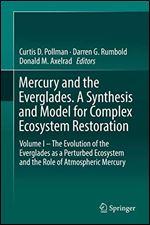 Mercury and the Everglades. A Synthesis and Model for Complex Ecosystem Restoration: Volume 1 The Evolution of the Everglades as a Perturbed Ecosystem and the Role of Atmospheric Mercury