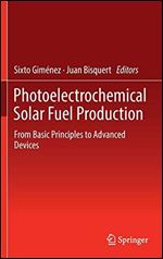 Photoelectrochemical Solar Fuel Production: From Basic Principles to Advanced Devices