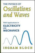 The Physics of Oscillations and Waves: With Applications in Electricity and Mechanics
