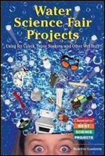 Water Science Fair Projects Using Ice Cubes, Super Soakers, and Other Wet Stuff (Chemistry! Best Science Projects)