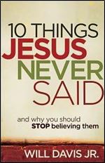 10 Things Jesus Never Said: And Why You Should Stop Believing Them