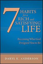 7 Habits for a Rich and Satisfying Life: Becoming Who God Designed You to Be
