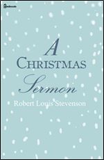 A Christmas Sermon by Robert Louis Stevenson (World Cultural Heritage Library)