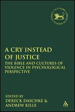 A Cry Instead of Justice: The Bible and Cultures of Violence in Psychological Perspective (Library of Hebrew Bible/ Old Testament Studies)