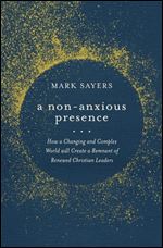 A Non-Anxious Presence: How a Changing and Complex World will Create a Remnant of Renewed Christian Leaders
