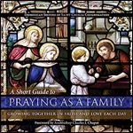A Short Guide to Praying as a Family: Growing Together in Faith and Love Each Day