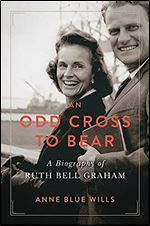 An Odd Cross to Bear: A Biography of Ruth Bell Graham (Library of Religious Biography (LRB))