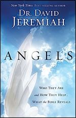 Angels: Who They Are and How They Help What the Bible Reveals