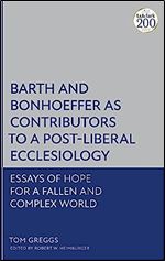 Barth and Bonhoeffer as Contributors to a Post-Liberal Ecclesiology: Essays of Hope for a Fallen and Complex World