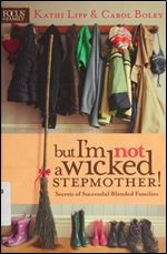 But I'm NOT a Wicked Stepmother!: Secrets of Successful Blended Families