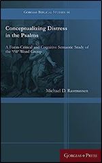 Conceptualizing Distress in the Psalms: A Form-Critical and Cognitive Semantic Study of the 1 Word Group (Gorgias Biblical Studies)