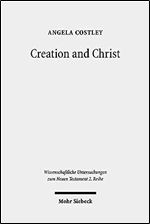Creation and Christ: An Exploration of the Topic of Creation in the Epistle to the Hebrews (Wissenschaftliche Untersuchungen Zum Neuen Testament 2.Reihe)