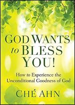 God Wants to Bless You!: How to Experience the Unconditional Goodness of God