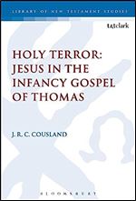 Holy Terror: Jesus in the Infancy Gospel of Thomas (The Library of New Testament Studies, 560)