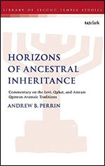 Horizons of Ancestral Inheritance: Commentary on the Levi, Qahat, and Amram Qumran Aramaic Traditions (The Library of Second Temple Studies, 100)