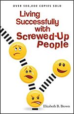 Living Successfully with Screwed-Up People
