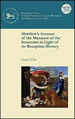 Matthew s Account of the Massacre of the Innocents in Light of its Reception History (The Library of New Testament Studies)