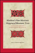 Matthews Non-Messianic Mapping of Messianic Texts Evidences of a Broadly Eschatological Hermeneutic (Biblical Interpretation, 188)