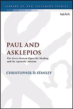Paul and Asklepios: The Greco-Roman Quest for Healing and the Apostolic Mission (The Library of New Testament Studies, 639)