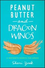 Peanut Butter and Dragon Wings: A Mother s Search for Grace