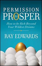 Permission to Prosper: How to be Rich Beyond Your Wildest Dreams