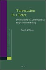 Persecution in 1 Peter: Differentiating and Contextualizing Early Christian Suffering (Supplements to Novum Testamentum)