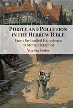 Purity and Pollution in the Hebrew Bible: From Embodied Experience to Moral Metaphor