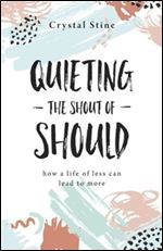 Quieting the Shout of Should: How a Life of Less Can Lead to More