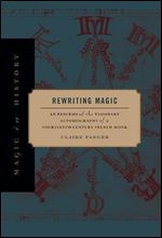 Rewriting Magic: An Exegesis of the Visionary Autobiography of a Fourteenth-Century French Monk (Magic in History)