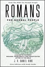 Romans for Normal People: A Guide to the Most Misused, Problematic and Prooftexted Letter in the Bible (The Bible for Normal People Book)