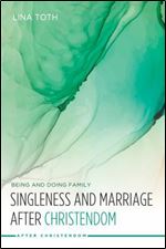Singleness and Marriage After Christendom: Being and Doing Family