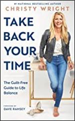 Take Back Your Time: The Guilt-Free Guide to Life Balance