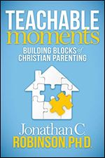 Teachable Moments: Building Blocks of Christian Parenting (Morgan James Faith)