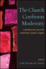 The Church Confronts Modernity: Catholicism since 1950 in the United States, Ireland, and Quebec