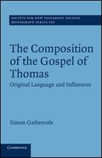 The Composition of the Gospel of Thomas: Original Language and Influences (Society for New Testament Studies Monograph Series, Series Number 151)