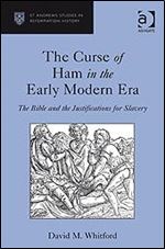 The Curse of Ham in the Early Modern Era: The Bible and the Justifications for Slavery (St Andrews Studies in Reformation History)