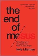 The End of Me: Where Real Life in the Upside-Down Ways of Jesus Begins
