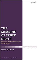 The Meaning of Jesus' Death: Reviewing the New Testament s Interpretations