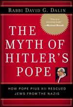 The Myth of Hitler's Pope: How Pope Pius XII Rescued Jews from the Nazis