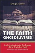 The faith once delivered: An introduction to the basics of the Christian faith-an exposition of the Westney Catechism