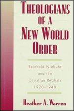 Theologians of a New World Order: Rheinhold Niebuhr and the Christian Realists, 1920-1948