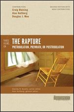 Three Views on the Rapture: Pretribulation, Prewrath, or Posttribulation (Counterpoints: Bible and Theology)