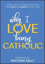 Why I Love Being Catholic: Dynamic Catholic Ambassadors Share Their Hopes and Dreams for the Future