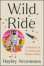 Wild Ride: A Memoir of I.V. Drips and Rocket Ships